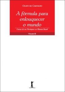 A Fórmula para Enlouquecer o Mundo – Cartas de um terráqueo ao planeta Brasil – Volume III – Olavo de Carvalho