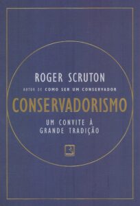 Conservadorismo – Um convite a grande tradição – Roger Scruton