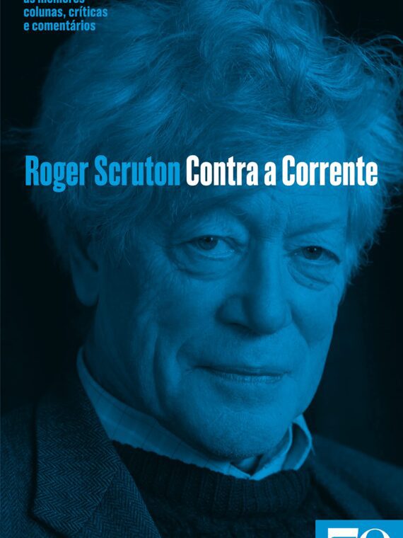 Contra a Corrente - As Melhores Colunas, Críticas e Comentários - Roger Scruton