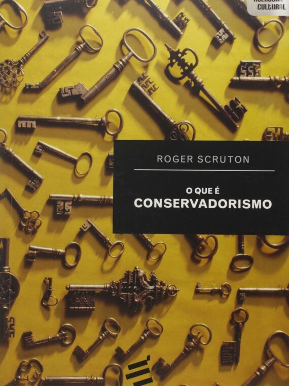 O que é conservadorismo – Roger Scruton