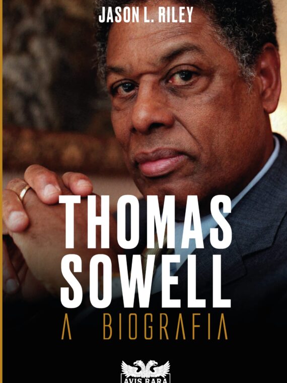 Thomas Sowell – A biografia - Jason L. Riley