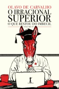 O Irracional Superior - O que restou do imbecil - Vol. IV – Olavo de Carvalho