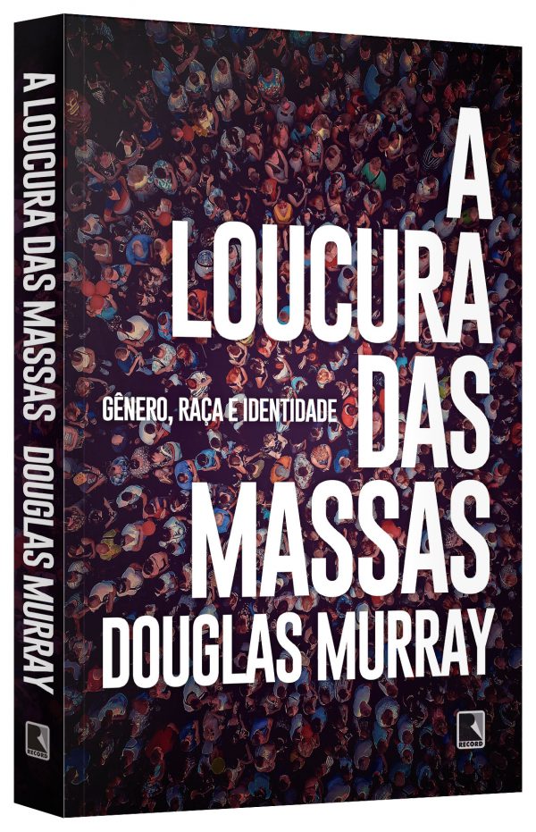 A loucura das massas - Gênero, raça e identidade - Douglas Murray