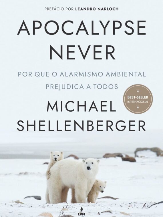 Apocalypse never – Por que o alarmismo ambiental prejudica a todos – Michael Shellenberger