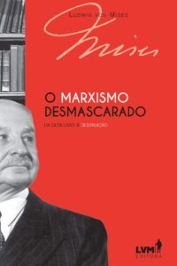 O marxismo desmascarado - Da desilusão à destruição - Ludwig von Mises 