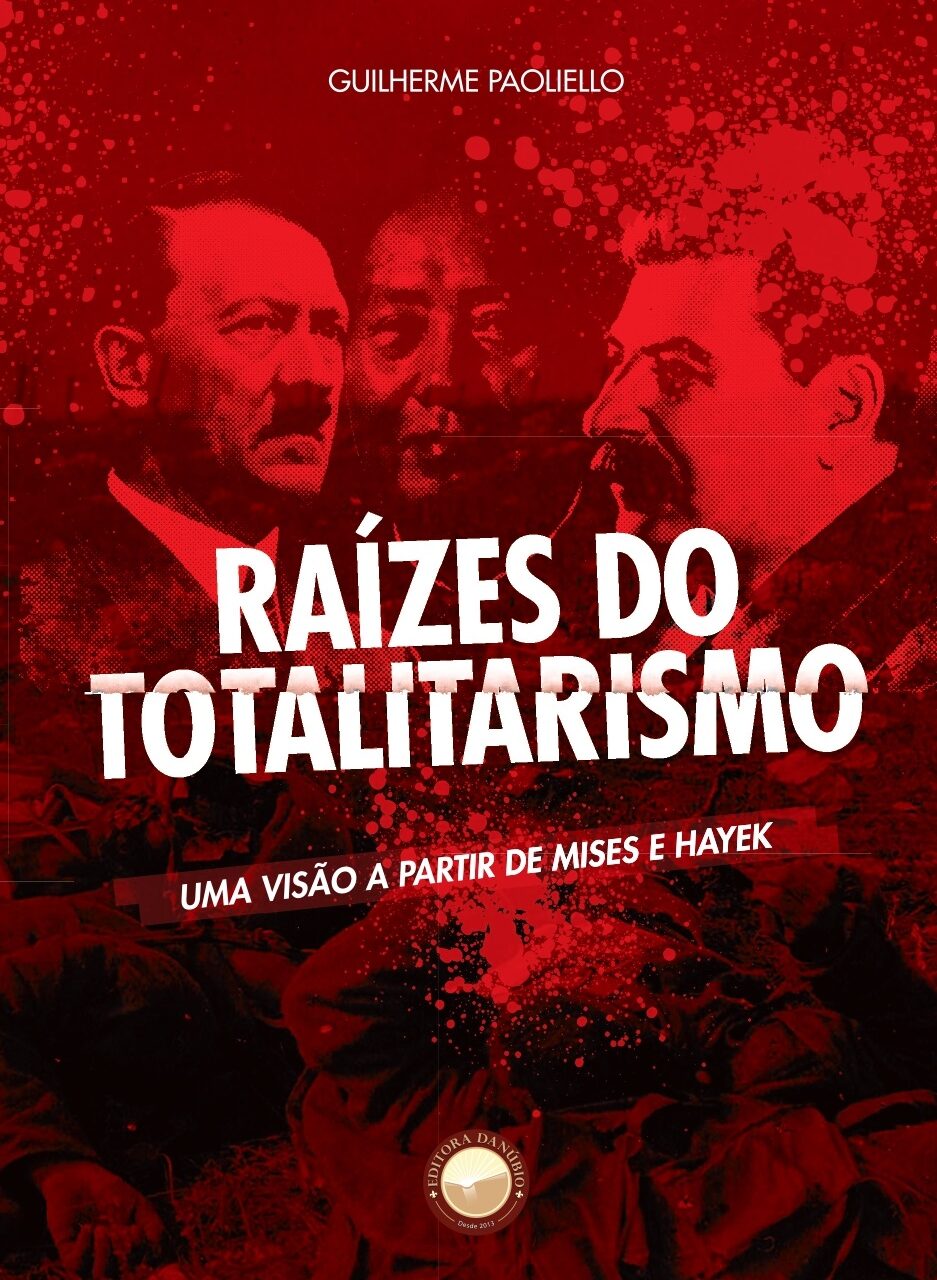Raízes do totalitarismo – Uma visão a partir de Mises e Hayek – Guilherme Paoliello