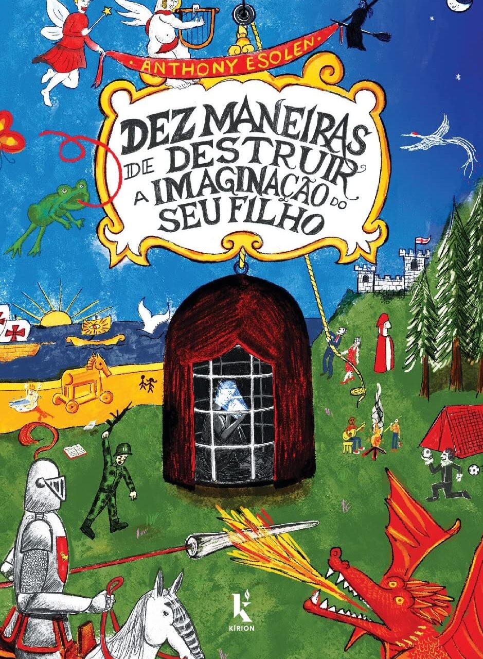 Dez maneiras de destruir a imaginação do seu filho - Anthony Esolen