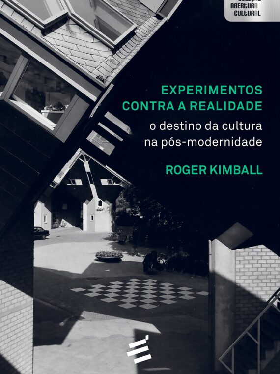 Experimentos contra a realidade - O destino da cultura na pós-modernidade - Roger Kimball