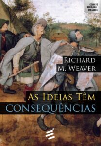 As ideias têm consequências - Richard Weaver 