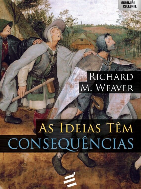 As ideias têm consequências - Richard Weaver