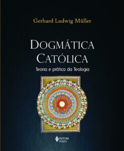 Dogmática católica - Teoria e prática da teologia - Gerhard Ludwig Müller 
