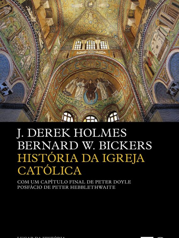 História da Igreja Católica - J. Derek Holmes e Bernard W. Bickers