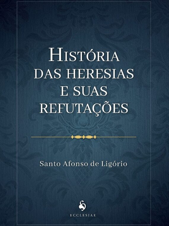 História das heresias e suas refutações - Afonso de Ligório