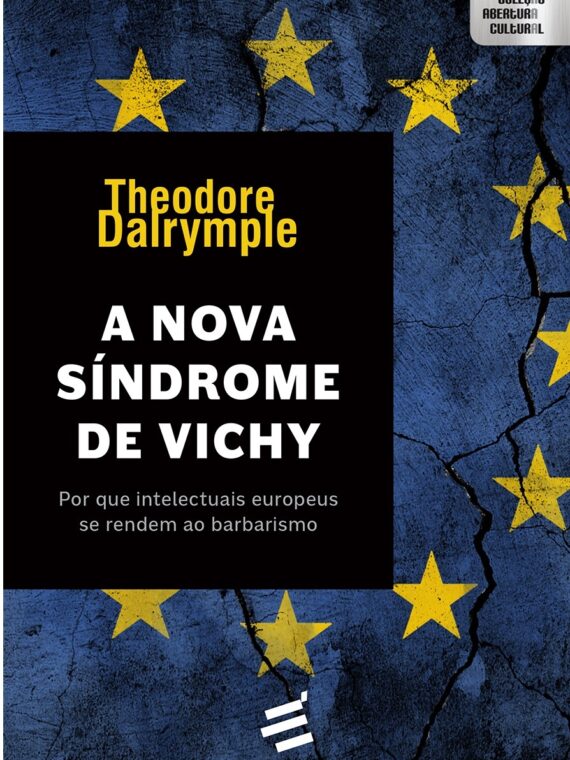 A nova síndrome de Vichy – Por que intelectuais europeus se rendem ao barbarismo – Theodore Dalrymple