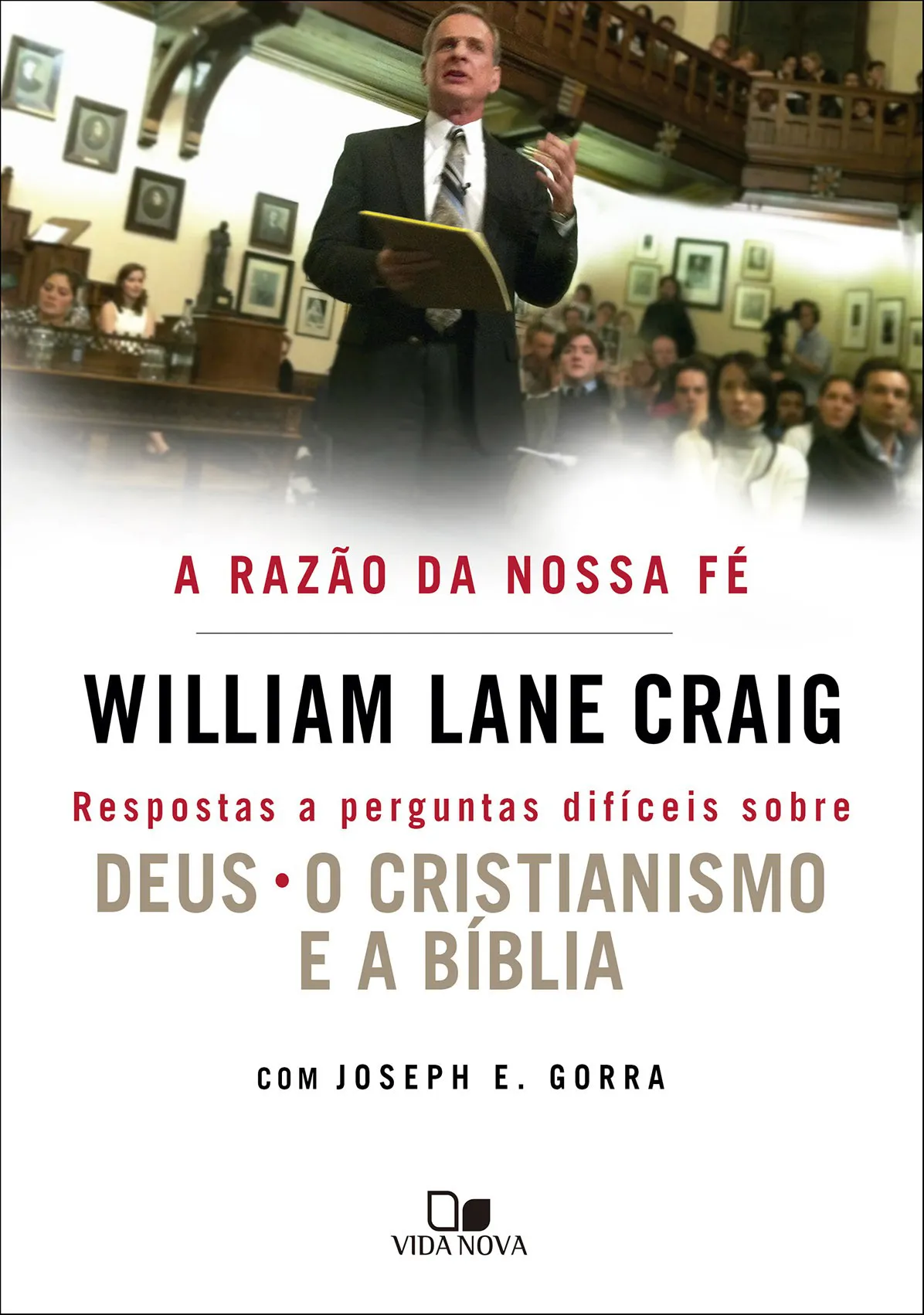 A Razão da nossa fé - Respostas a perguntas difíceis sobre Deus, o cristianismo e a Bíblia - William Lane Craig