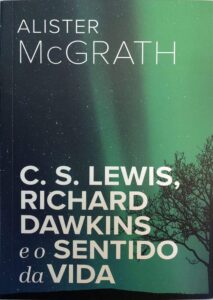 C. S. Lewis, Richard Dawkins e o sentido da vida - Alister McGrath