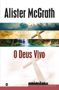O Deus vivo - Cristianismo para todos livro 2 - Alister Mcgrath