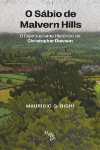 O Sábio de Malvern Hills - O espiritualismo histórico de Christopher Dawson - Maurício G. Righi