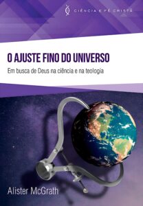 O ajuste fino do universo - Em busca de Deus na ciência e na teologia - Alister Mcgrath 