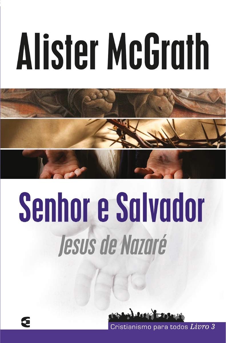 Senhor e salvador - Jesus de Nazaré - Cristianismo para todos livro 3 - Alister Mcgrath