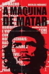 A máquina de matar - Biografia definitiva de Che Guevara - Nicolás Márquez