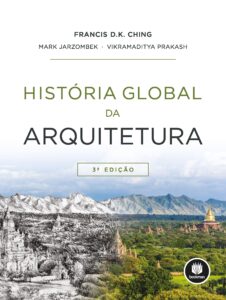 História global da arquitetura - Francis D.K. Ching, Mark Jarzombek & Vikramaditya Prakash