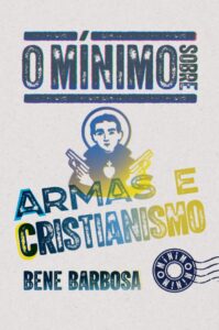 O mínimo sobre armas e cristianismo - Bene Barbosa