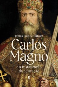 Carlos Magno e a restauração da educação - James Bass Mullinger