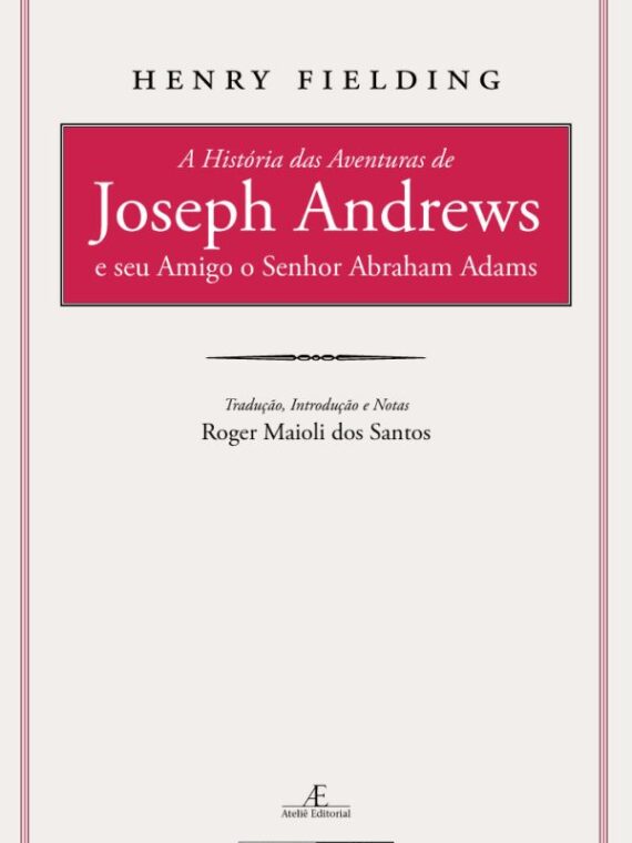 A história das aventuras de Joseph Andrews e seu amigo o Senhor Abraham Adams - Henry Fielding