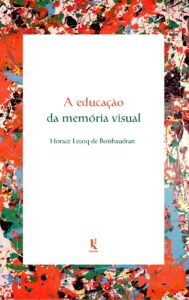 A educação da memória visual - Horace Lecoq de Boisbaudran 