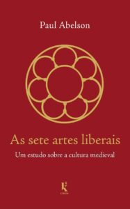 As sete artes liberais - Um estudo sobre a cultura medieval - Paul Abelson 