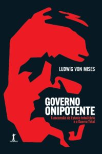 Governo onipotente - A ascensão do Estado totalitário e a Guerra Total - Ludwig von Mises