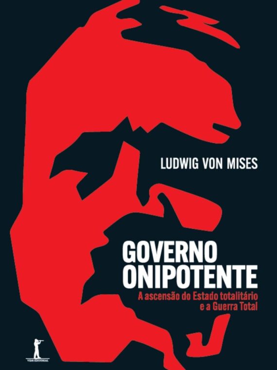 Governo onipotente - A ascensão do Estado totalitário e a Guerra Total - Ludwig von Mises
