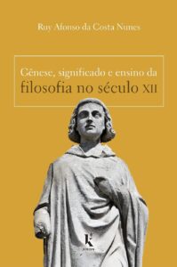 Gênese, significado e ensino da filosofia no século XII - Ruy Afonso da Costa Nunes 
