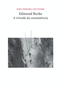 Edmund Burke - A virtude da consistência - João Pereira Coutinho 