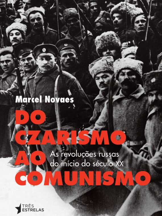 Do Czarismo ao Comunismo - As revoluções russas do início do século XX - Marcel Novaes