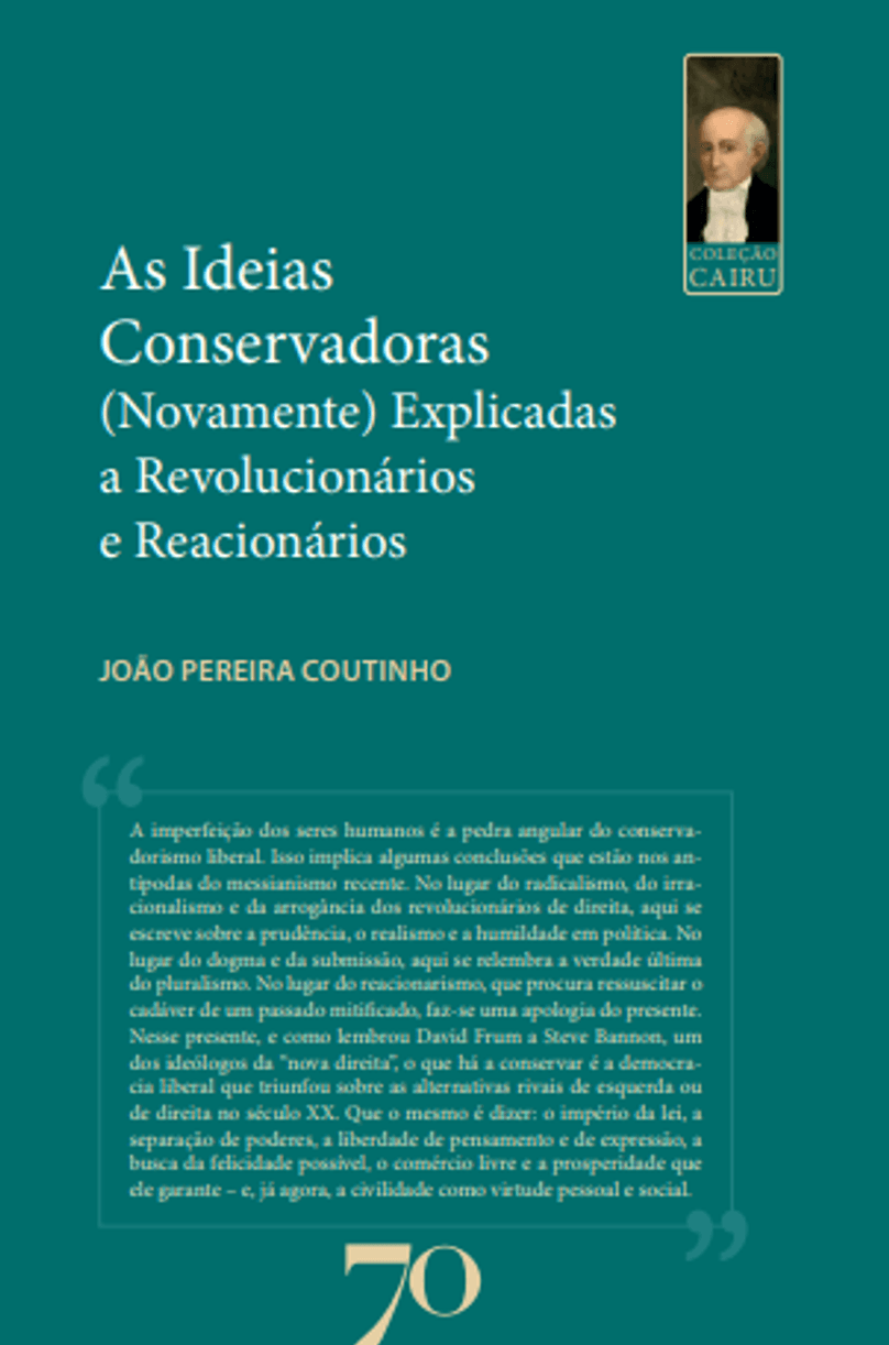 As ideias conservadoras – (Novamente) explicadas a revolucionários e reacionários - João Pereira Coutinho