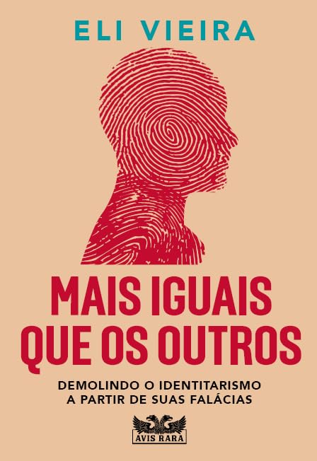 Mais iguais que os outros - Demolindo o identitarismo a partir de suas falácias - Eli Vieira