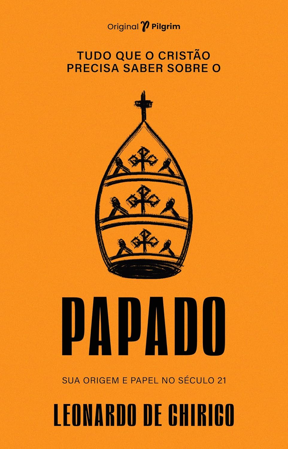 Tudo que o cristão precisa saber sobre o papado - Leonardo de Chirico